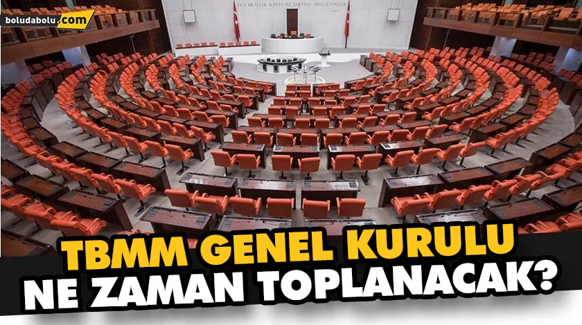 TBMM GENEL KURULU NE ZAMAN TOPLANACAK? TBMM GENEL KURULU NE ZAMAN TOPLANACAK?