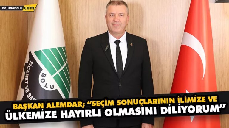 BAŞKAN ALEMDAR; “SEÇİM SONUÇLARININ İLİMİZE VE ÜLKEMİZE HAYIRLI OLMASINI DİLİYORUM”