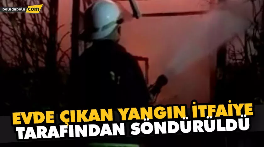 EVDE ÇIKAN YANGIN İTFAİYE TARAFINDAN SÖNDÜRÜLDÜ EVDE ÇIKAN YANGIN İTFAİYE TARAFINDAN SÖNDÜRÜLDÜ