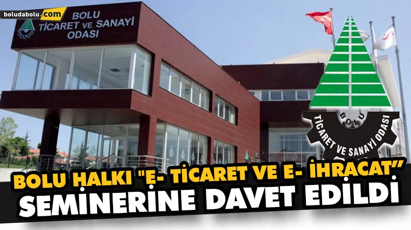 BOLU HALKI “E- TİCARET VE E- İHRACAT” SEMİNERİNE DAVET EDİLDİ BOLU HALKI “E- TİCARET VE E- İHRACAT” SEMİNERİNE DAVET EDİLDİ