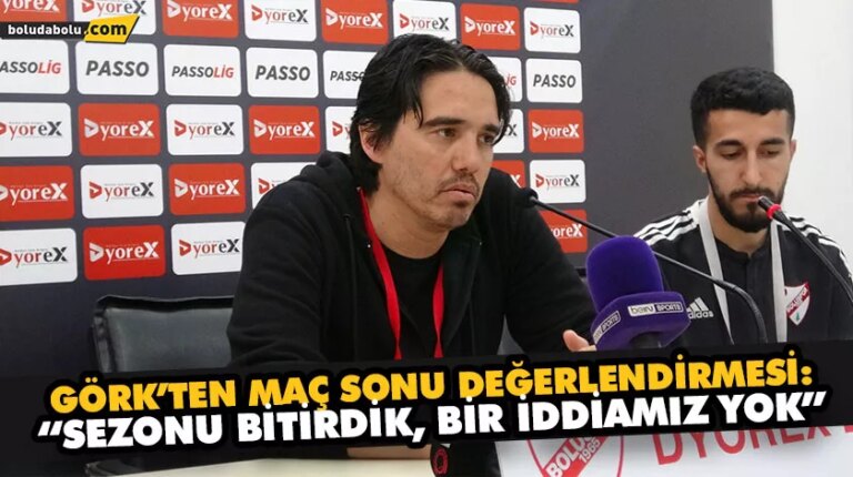 GÖRK’TEN MAÇ SONU DEĞERLENDİRMESİ: “SEZONU BİTİRDİK, BİR İDDİAMIZ YOK”