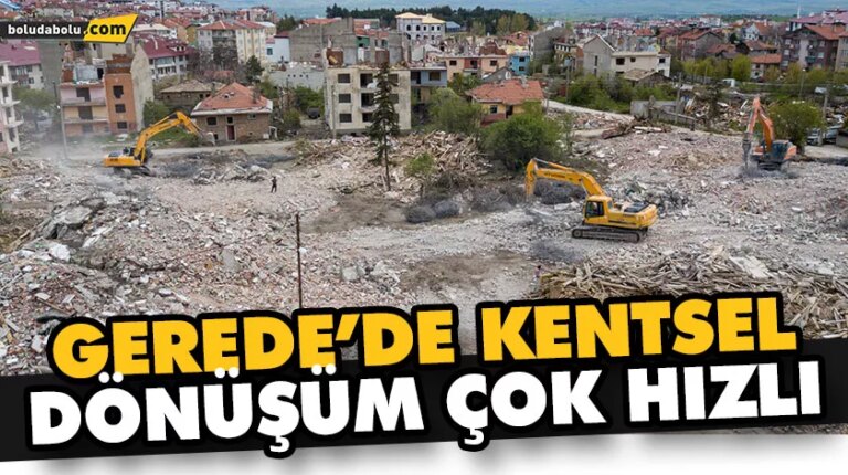 GEREDE’DE KENTSEL DÖNÜŞÜM ÇOK HIZLI