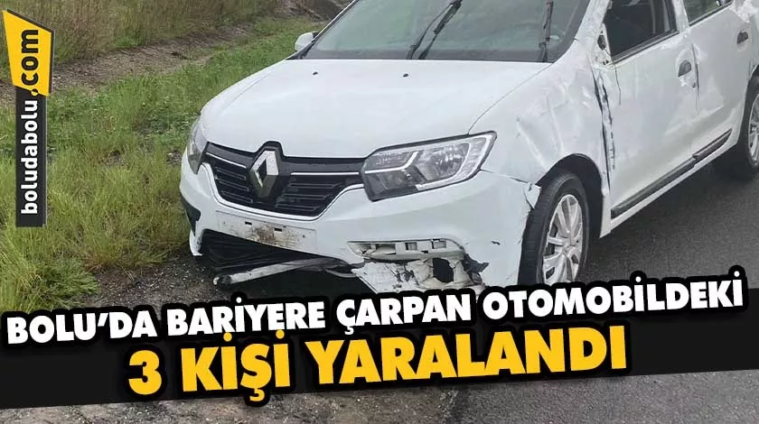 Bolu’da bariyere çarpan otomobildeki 3 kişi yaralandı Bolu’da bariyere çarpan otomobildeki 3 kişi yaralandı