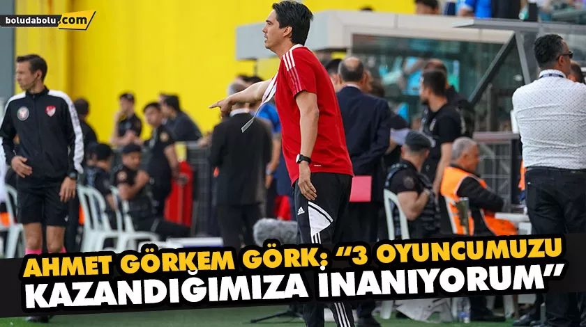 AHMET GÖRKEM GÖRK: “3 OYUNCUMUZU KAZANDIĞIMIZA İNANIYORUM” AHMET GÖRKEM GÖRK: “3 OYUNCUMUZU KAZANDIĞIMIZA İNANIYORUM”