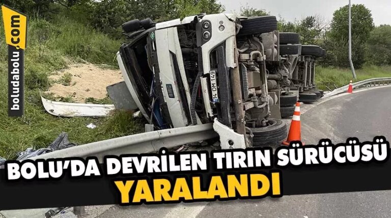 Bolu’da devrilen tırın sürücüsü yaralandı