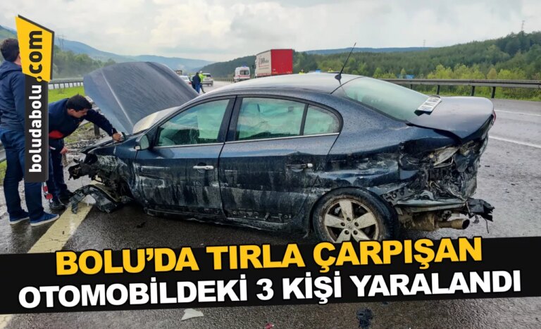 Bolu’da tırla çarpışan otomobildeki 3 kişi yaralandı