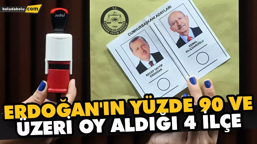 ERDOĞAN’IN YÜZDE 90 VE ÜZERİ OY ALDIĞI 4 İLÇE ERDOĞAN’IN YÜZDE 90 VE ÜZERİ OY ALDIĞI 4 İLÇE