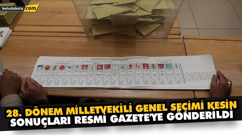 28. DÖNEM MİLLETVEKİLİ GENEL SEÇİMİ KESİN SONUÇLARI RESMİ GAZETE’YE GÖNDERİLDİ