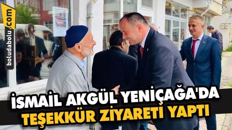 İSMAİL AKGÜL YENİÇAĞA’DA TEŞEKKÜR ZİYARETİ YAPTI