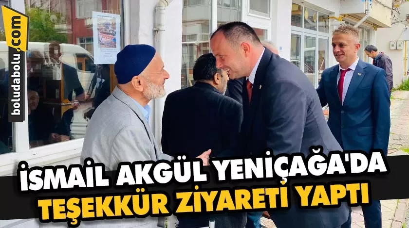 İSMAİL AKGÜL YENİÇAĞA’DA TEŞEKKÜR ZİYARETİ YAPTI İSMAİL AKGÜL YENİÇAĞA’DA TEŞEKKÜR ZİYARETİ YAPTI