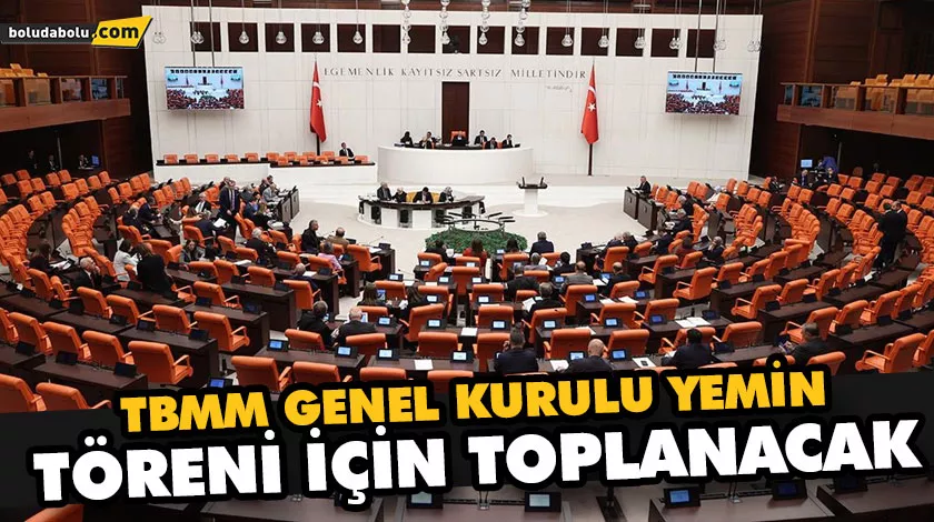 TBMM GENEL KURULU YEMİN TÖRENİ İÇİN TOPLANACAK TBMM GENEL KURULU YEMİN TÖRENİ İÇİN TOPLANACAK