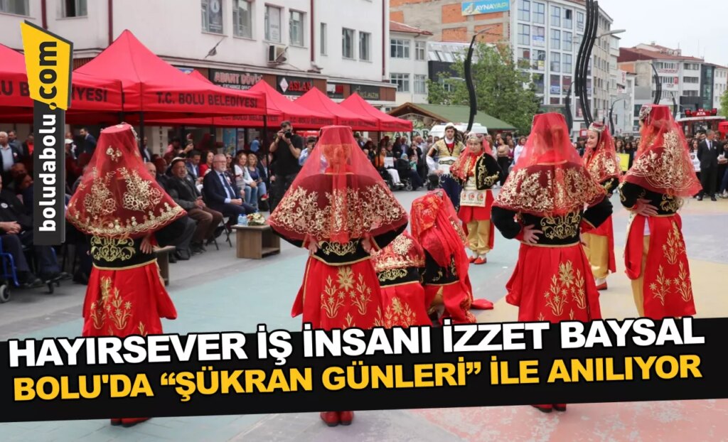 HAYIRSEVER İŞ İNSANI İZZET BAYSAL BOLU’DA “ŞÜKRAN GÜNLERİ” İLE ANILIYOR HAYIRSEVER İŞ İNSANI İZZET BAYSAL BOLU’DA “ŞÜKRAN GÜNLERİ” İLE ANILIYOR