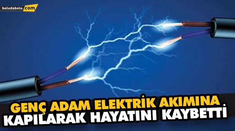 GENÇ ADAM ELEKTRİK AKIMINA KAPILARAK HAYATINI KAYBETTİ