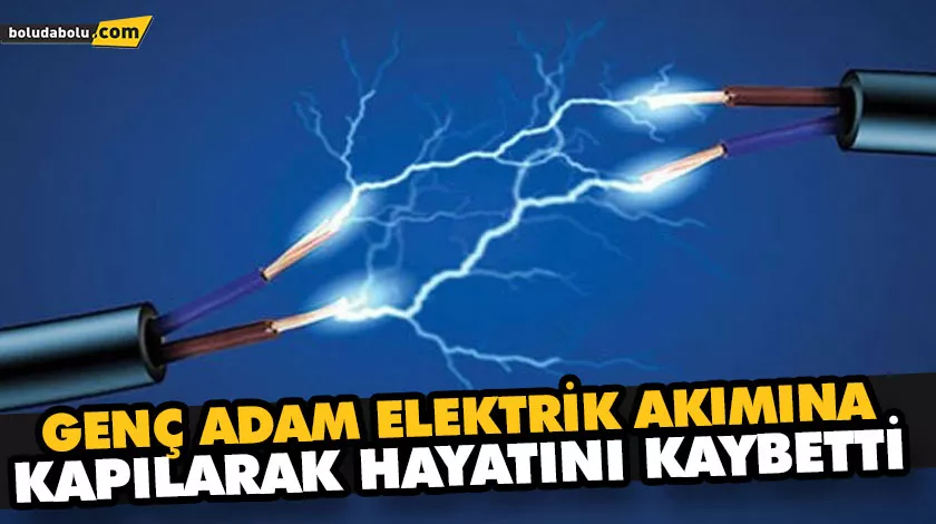 GENÇ ADAM ELEKTRİK AKIMINA KAPILARAK HAYATINI KAYBETTİ GENÇ ADAM ELEKTRİK AKIMINA KAPILARAK HAYATINI KAYBETTİ