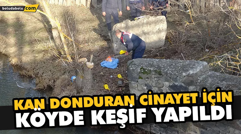 KAN DONDURAN CİNAYET İÇİN KÖYDE KEŞİF YAPILDI KAN DONDURAN CİNAYET İÇİN KÖYDE KEŞİF YAPILDI