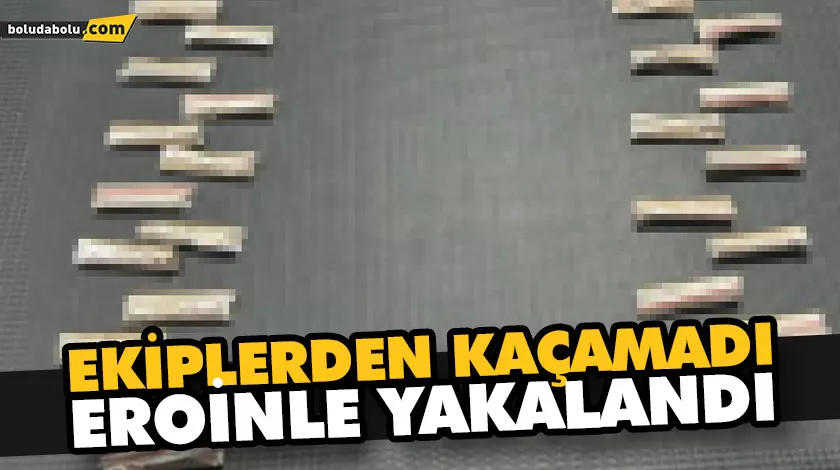 EKİPLERDEN KAÇAMADI EROİNLE YAKALANDI EKİPLERDEN KAÇAMADI EROİNLE YAKALANDI