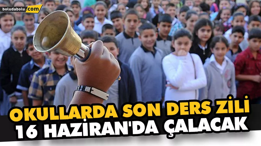 OKULLARDA SON DERS ZİLİ 16 HAZİRAN’DA ÇALACAK OKULLARDA SON DERS ZİLİ 16 HAZİRAN’DA ÇALACAK