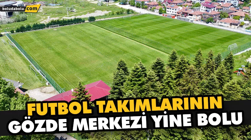 FUTBOL TAKIMLARININ GÖZDE MERKEZİ YİNE BOLU FUTBOL TAKIMLARININ GÖZDE MERKEZİ YİNE BOLU