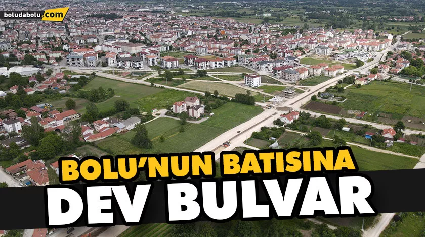 BOLU’NUN BATISINA DEV BULVAR