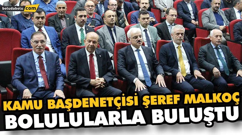 KAMU BAŞDENETÇİSİ ŞEREF MALKOÇ BOLULULARLA BULUŞTU KAMU BAŞDENETÇİSİ ŞEREF MALKOÇ BOLULULARLA BULUŞTU