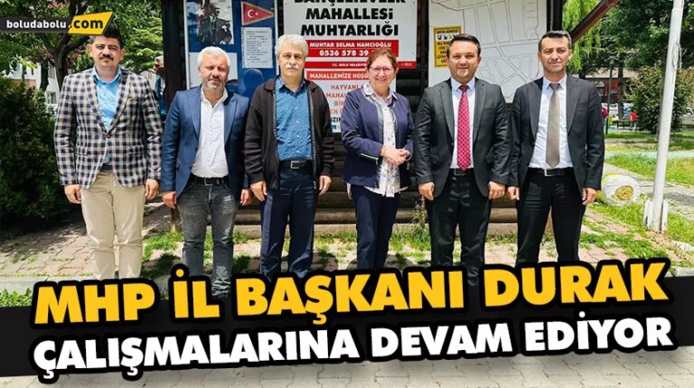 MHP İL BAŞKANI DURAK, ÇALIŞMALARINA DEVAM EDİYOR