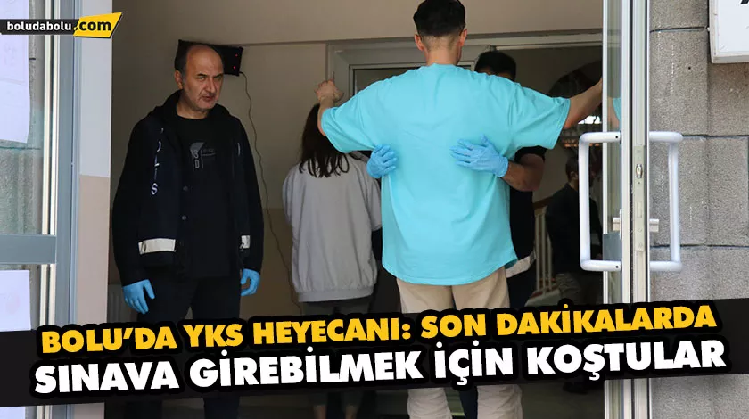 BOLU’DA YKS HEYECANI: SON DAKİKALARDA SINAVA GİREBİLMEK İÇİN KOŞTULAR BOLU’DA YKS HEYECANI: SON DAKİKALARDA SINAVA GİREBİLMEK İÇİN KOŞTULAR