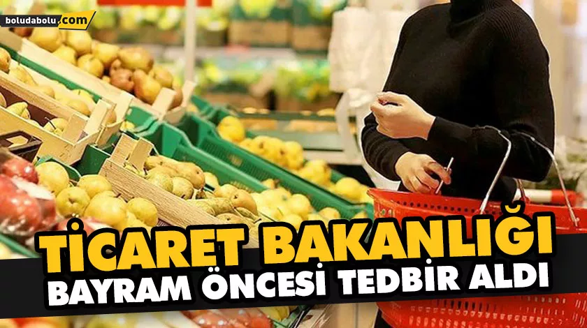 TİCARET BAKANLIĞI, BAYRAM ÖNCESİ TEDBİR ALDI TİCARET BAKANLIĞI, BAYRAM ÖNCESİ TEDBİR ALDI
