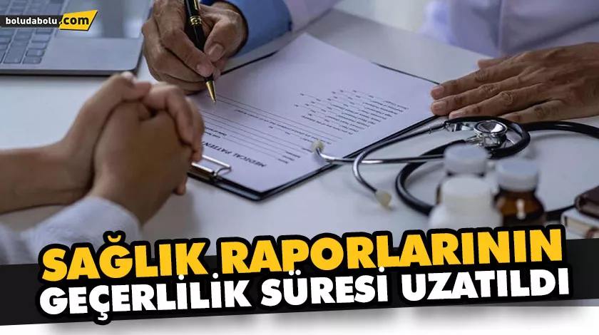 SAĞLIK RAPORLARININ GEÇERLİLİK SÜRESİ UZATILDI SAĞLIK RAPORLARININ GEÇERLİLİK SÜRESİ UZATILDI