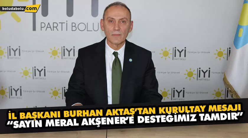 İL BAŞKANI BURHAN AKTAŞ’TAN KURULTAY MESAJI İL BAŞKANI BURHAN AKTAŞ’TAN KURULTAY MESAJI