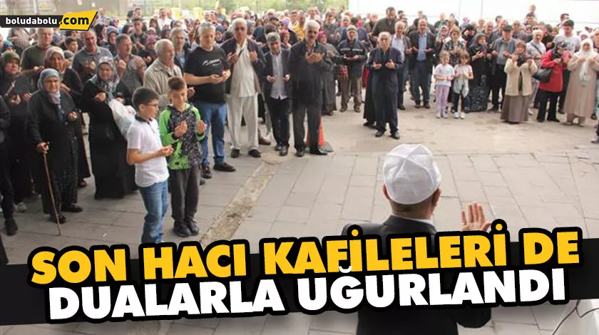 SON HACI KAFİLELERİ DE DUALARLA UĞURLANDI