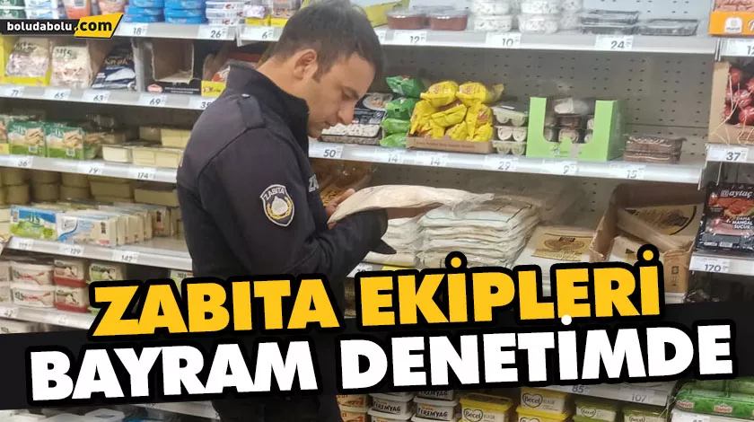 ZABITA EKİPLERİ BAYRAM DENETİMDE ZABITA EKİPLERİ BAYRAM DENETİMDE