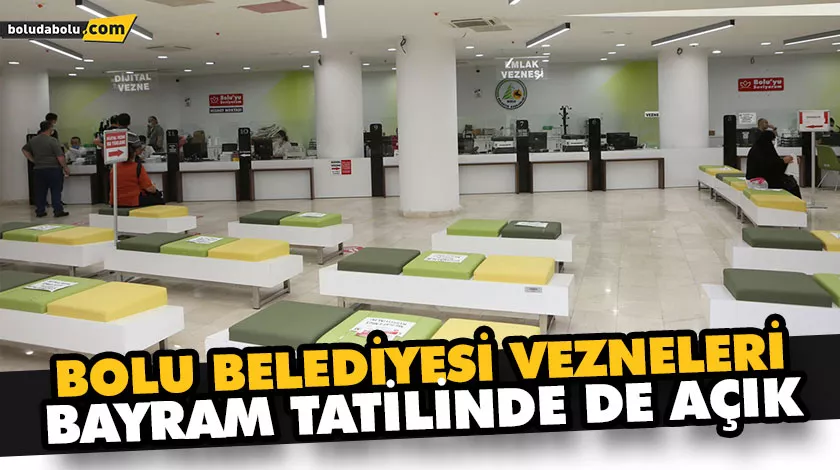 BOLU BELEDİYESİ VEZNELERİ BAYRAM TATİLİNDE DE AÇIK BOLU BELEDİYESİ VEZNELERİ BAYRAM TATİLİNDE DE AÇIK
