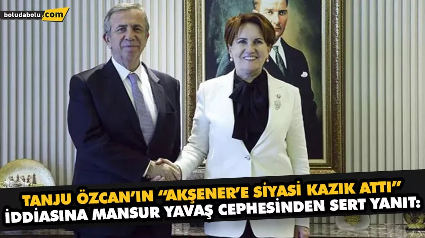 TANJU ÖZCAN’IN “AKŞENER’E SİYASİ KAZIK ATTI” İDDİASINA MANSUR YAVAŞ CEPHESİNDEN SERT YANIT: