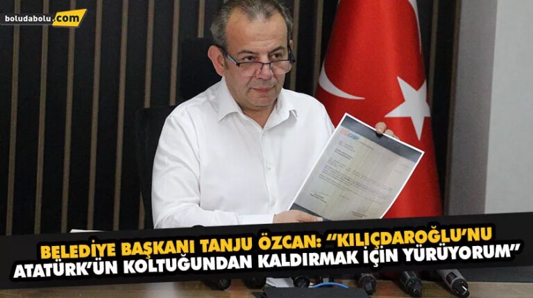 BELEDİYE BAŞKANI TANJU ÖZCAN: “KILIÇDAROĞLU’NU, ATATÜRK’ÜN KOLTUĞUNDAN KALDIRMAK İÇİN YÜRÜYORUM”