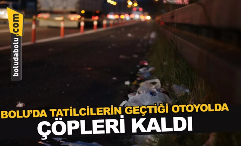 Bolu’da, tatilcilerin geçtiği otoyolda çöpleri kaldı
