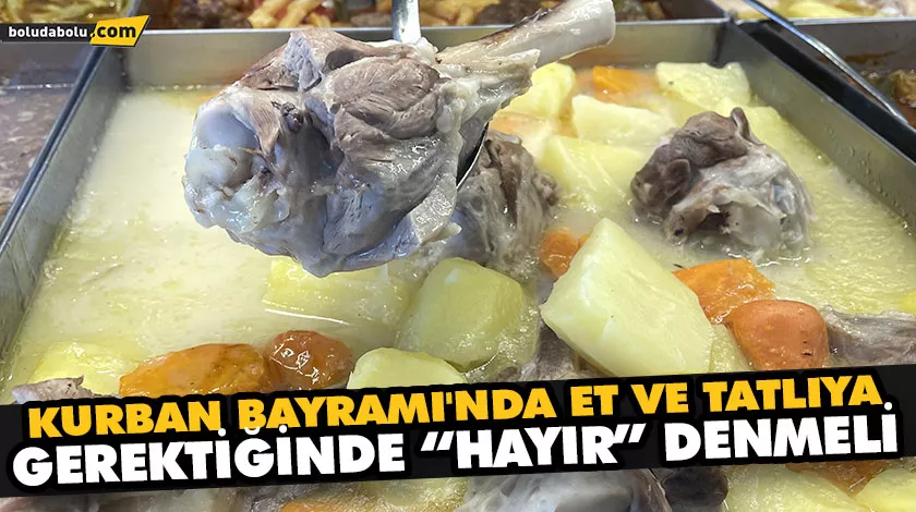 KURBAN BAYRAMI’NDA ET VE TATLIYA GEREKTİĞİNDE “HAYIR” DENMELİ KURBAN BAYRAMI’NDA ET VE TATLIYA GEREKTİĞİNDE “HAYIR” DENMELİ