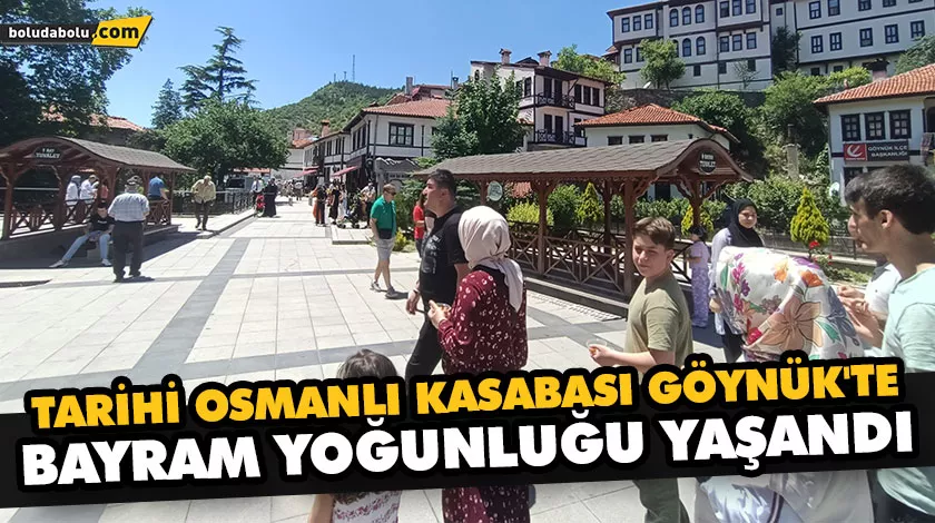 TARİHİ OSMANLI KASABASI GÖYNÜK’TE BAYRAM YOĞUNLUĞU YAŞANDI TARİHİ OSMANLI KASABASI GÖYNÜK’TE BAYRAM YOĞUNLUĞU YAŞANDI