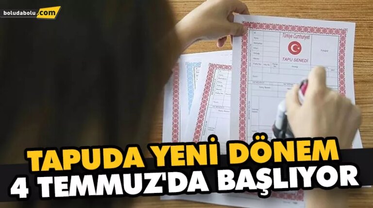 TAPUDA YENİ DÖNEM 4 TEMMUZ’DA BAŞLIYOR