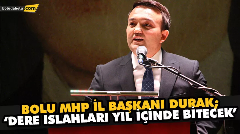 DURAK; ‘DERE ISLAHLARI YIL İÇİNDE BİTECEK’
