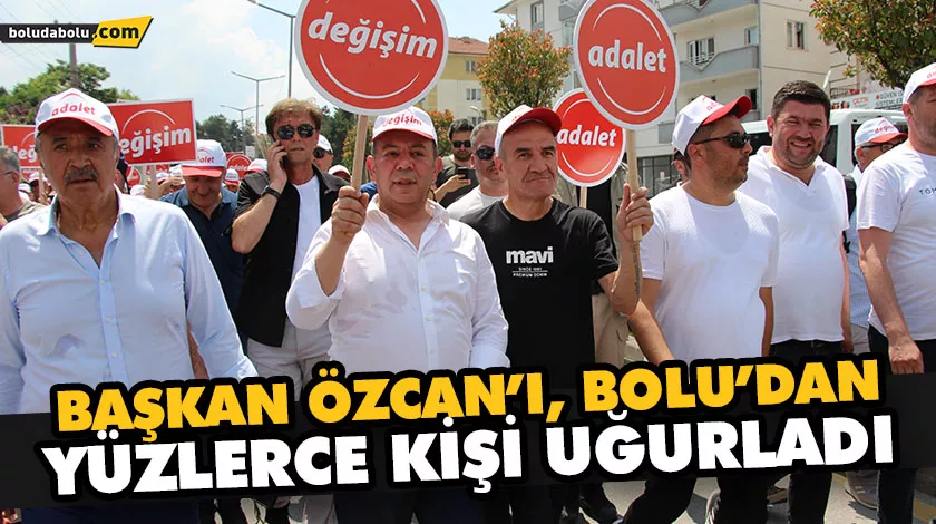 BAŞKAN ÖZCAN’I, BOLU’DAN YÜZLERCE KİŞİ UĞURLADI BAŞKAN ÖZCAN’I, BOLU’DAN YÜZLERCE KİŞİ UĞURLADI