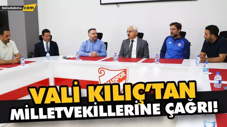 VALİ KILIÇ’TAN MİLLETVEKİLLERİNE ÇAĞRI!