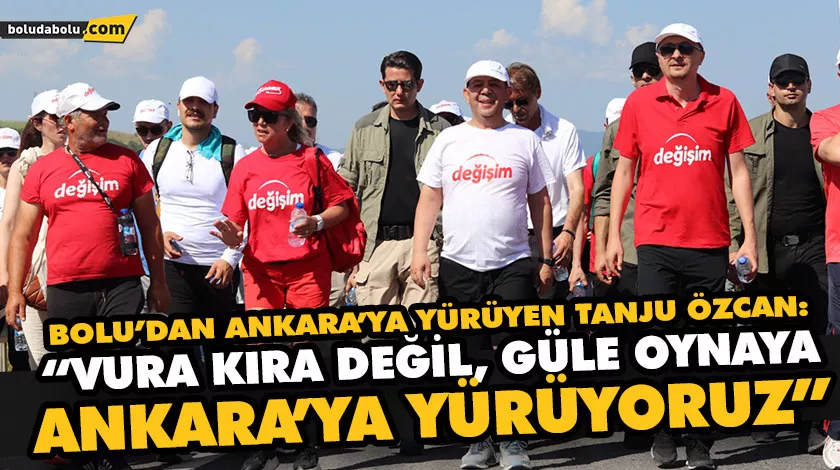 BOLU’DAN ANKARA’YA YÜRÜYEN TANJU ÖZCAN: “VURA KIRA DEĞİL, GÜLE OYNAYA ANKARA’YA YÜRÜYORUZ” BOLU’DAN ANKARA’YA YÜRÜYEN TANJU ÖZCAN: “VURA KIRA DEĞİL, GÜLE OYNAYA ANKARA’YA YÜRÜYORUZ”