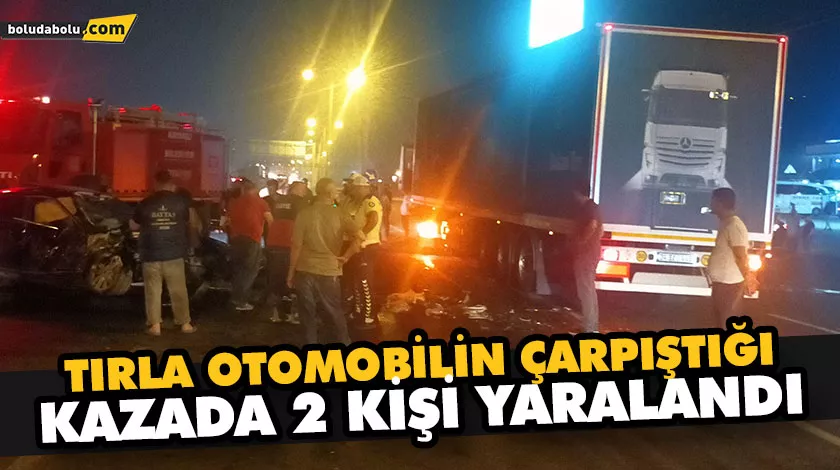BOLU DAĞI’NDA TIRLA OTOMOBİLİN ÇARPIŞTIĞI KAZADA 2 KİŞİ YARALANDI BOLU DAĞI’NDA TIRLA OTOMOBİLİN ÇARPIŞTIĞI KAZADA 2 KİŞİ YARALANDI