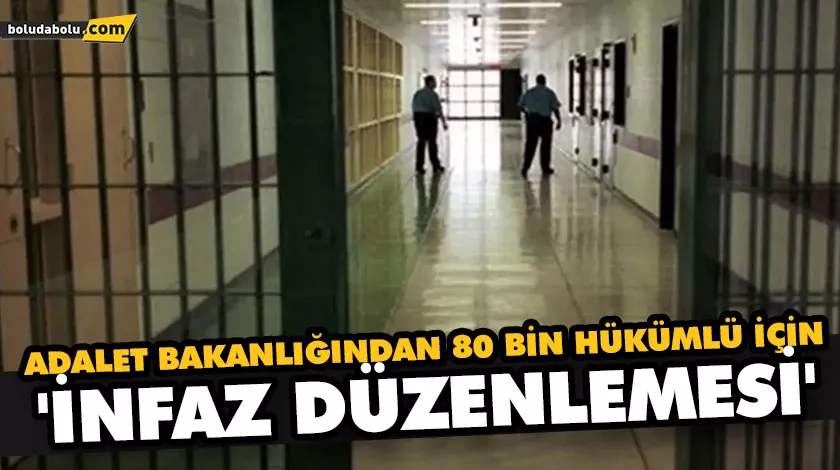 ADALET BAKANLIĞINDAN 80 BİN HÜKÜMLÜ İÇİN ‘İNFAZ DÜZENLEMESİ’