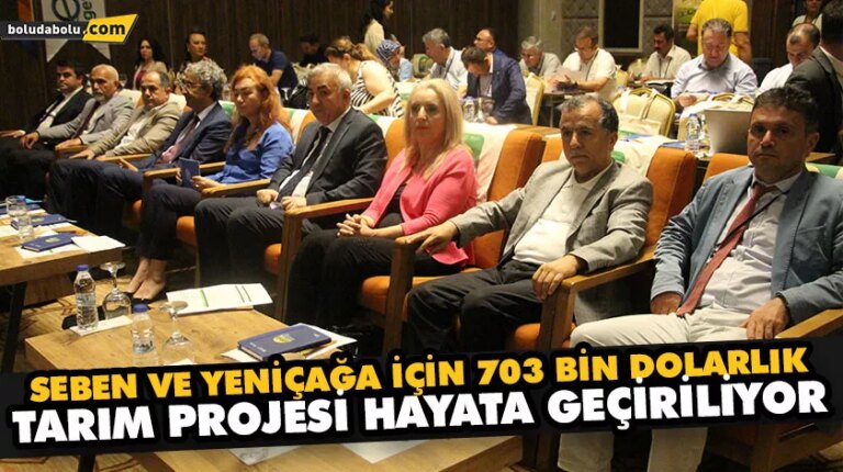 SEBEN VE YENİÇAĞA İÇİN 703 BİN DOLARLIK TARIM PROJESİ HAYATA GEÇİRİLİYOR