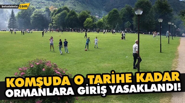 KOMŞUDA O TARİHE KADAR ORMANLARA GİRİŞ YASAKLANDI