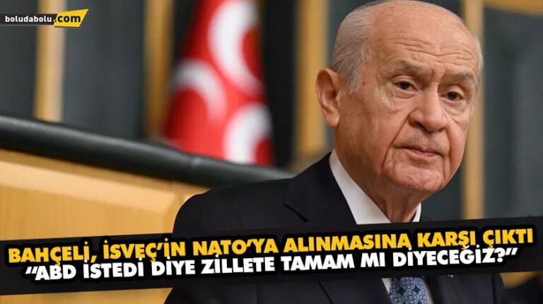 BAHÇELİ, İSVEÇ’İN NATO’YA ALINMASINA KARŞI ÇIKTI