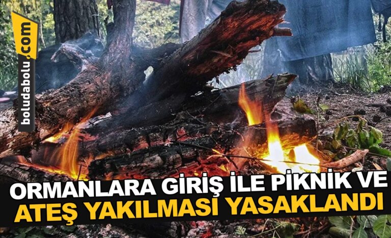 ORMANLARA GİRİŞ İLE PİKNİK VE ATEŞ YAKILMASI YASAKLANDI