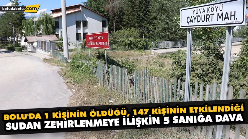 BOLU’DA 1 KİŞİNİN ÖLDÜĞÜ, 147 KİŞİNİN ETKİLENDİĞİ SUDAN ZEHİRLENMEYE İLİŞKİN 5 SANIĞA DAVA