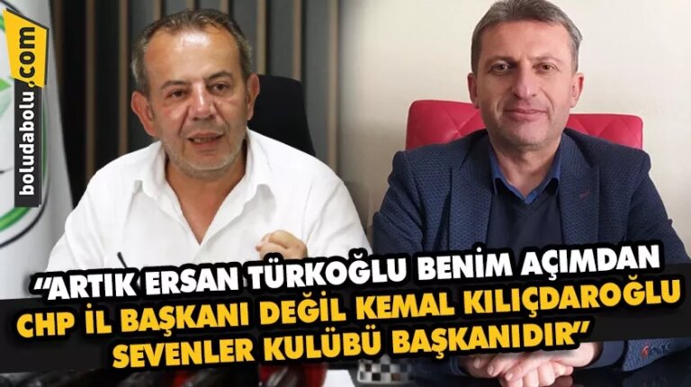 “Artık Ersan Türkoğlu benim açımdan CHP İl Başkanı değil Kemal Kılıçdaroğlu Sevenler Kulübü Derneği Başkanı’dır.”